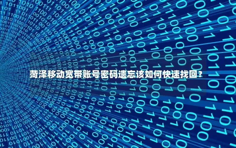 菏泽移动宽带账号密码遗忘该如何快速找回？