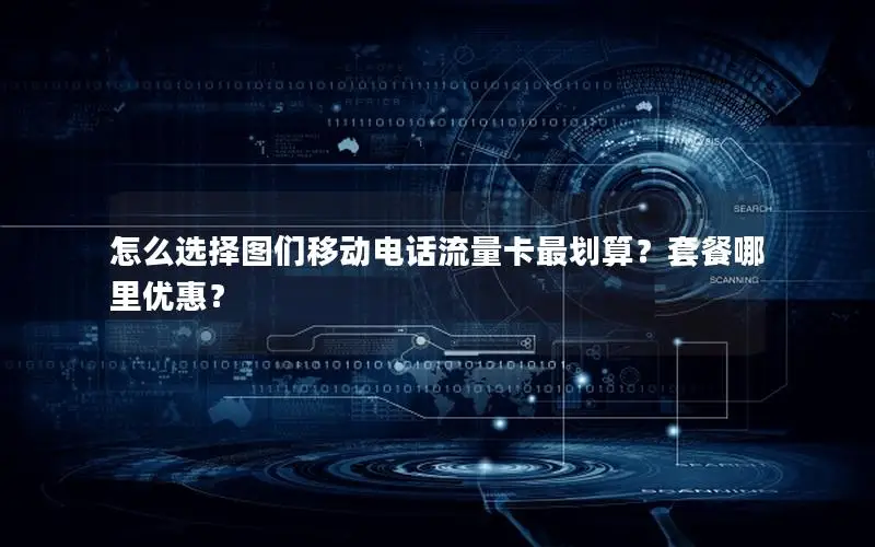 怎么选择图们移动电话流量卡最划算？套餐哪里优惠？