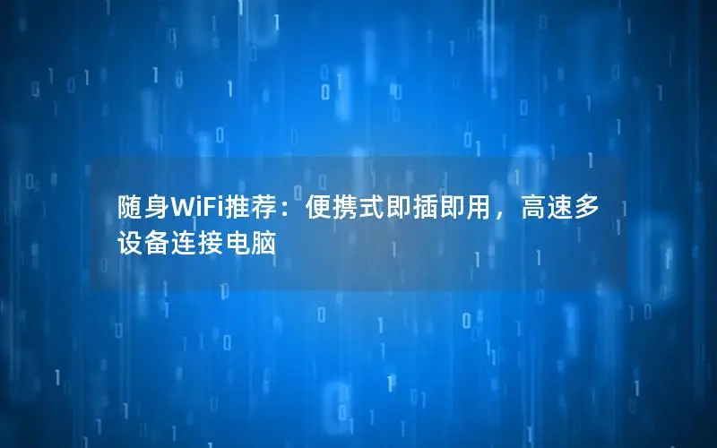 随身WiFi推荐：便携式即插即用，高速多设备连接电脑
