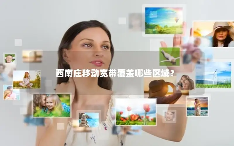 西南庄移动宽带覆盖哪些区域？