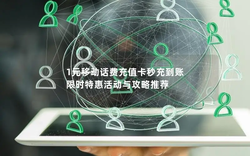 1元移动话费充值卡秒充到账 限时特惠活动与攻略推荐