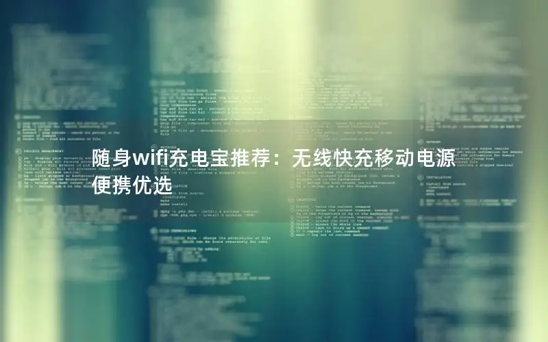 随身wifi充电宝推荐：无线快充移动电源便携优选