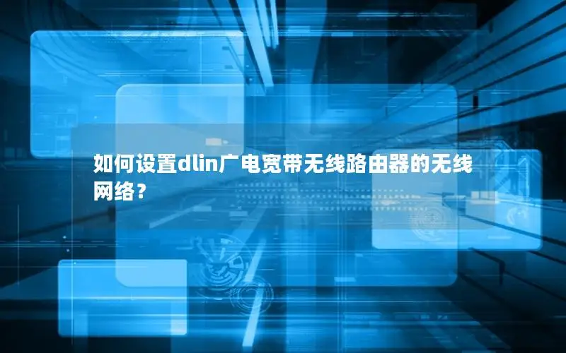 如何设置dlin广电宽带无线路由器的无线网络？