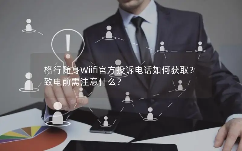 格行随身Wiifi官方投诉电话如何获取？致电前需注意什么？