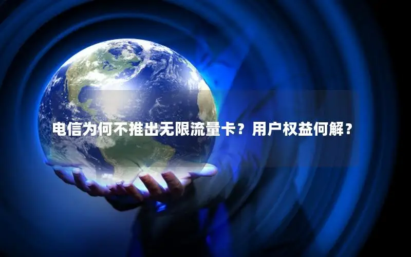 电信为何不推出无限流量卡？用户权益何解？
