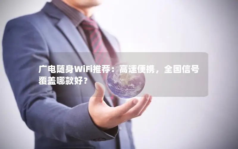 广电随身WiFi推荐：高速便携，全国信号覆盖哪款好？