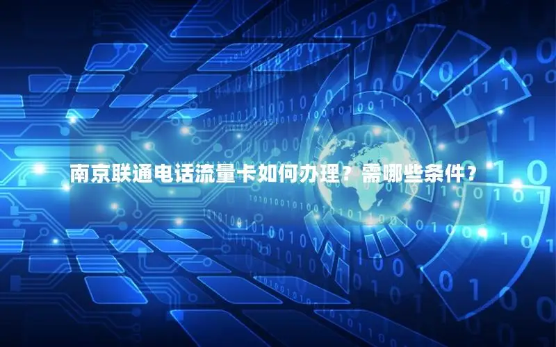 南京联通电话流量卡如何办理？需哪些条件？