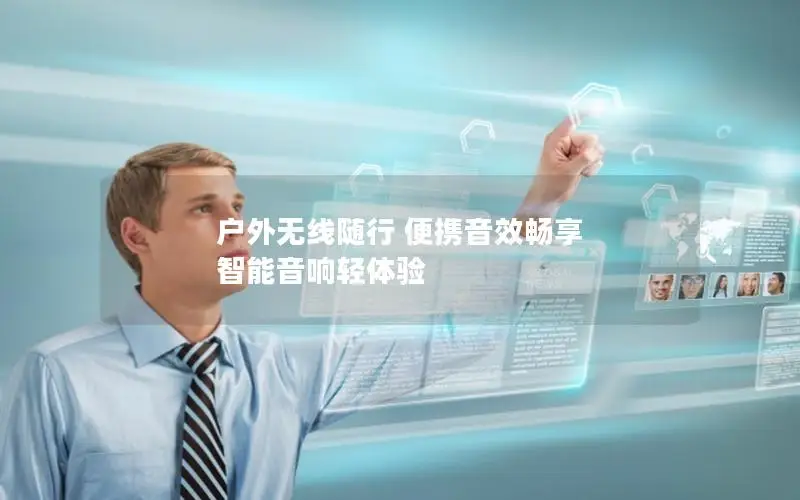 户外无线随行 便携音效畅享 智能音响轻体验