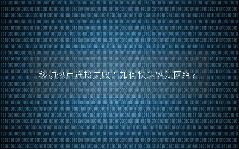移动热点连接失败？如何快速恢复网络？