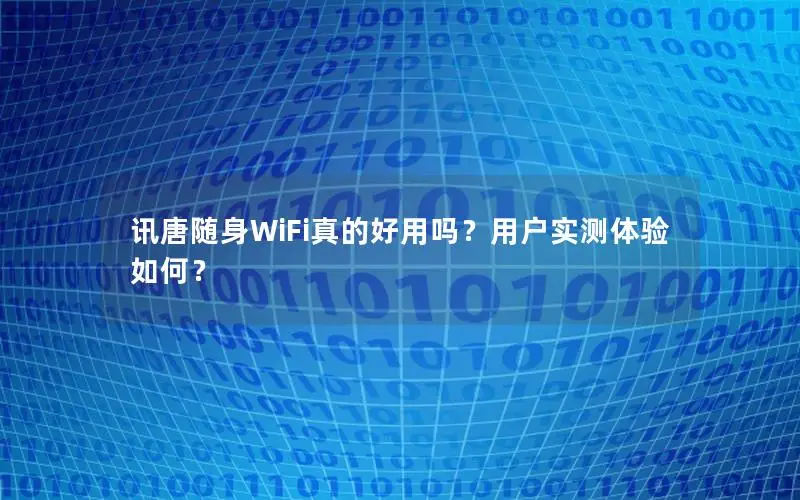 讯唐随身WiFi真的好用吗？用户实测体验如何？