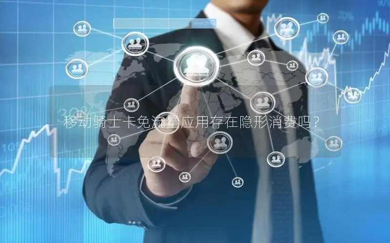 移动骑士卡免流量应用存在隐形消费吗？