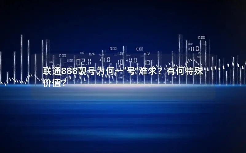 联通888靓号为何一‘号’难求？有何特殊价值？