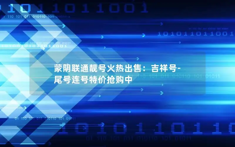 蒙阴联通靓号火热出售：吉祥号-尾号连号特价抢购中