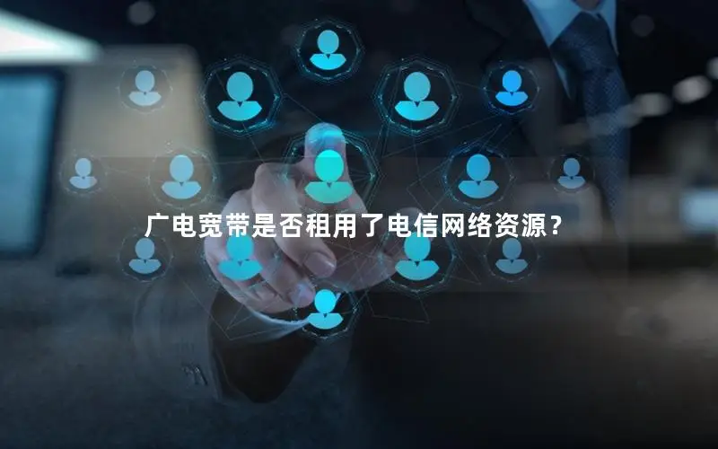 广电宽带是否租用了电信网络资源？