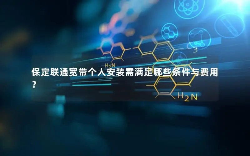 保定联通宽带个人安装需满足哪些条件与费用？