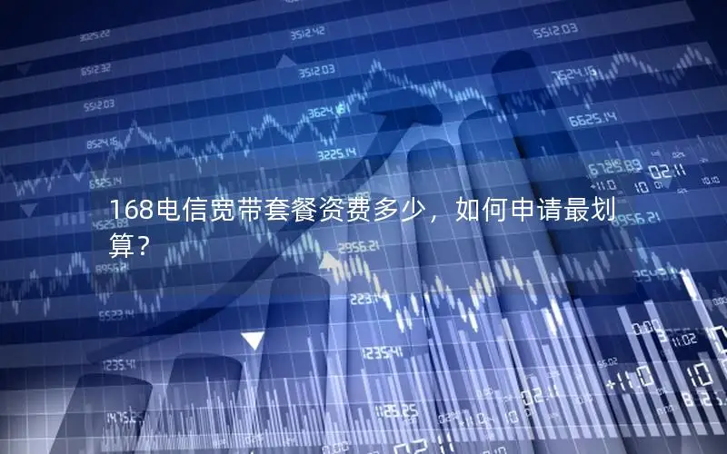 168电信宽带套餐资费多少，如何申请最划算？