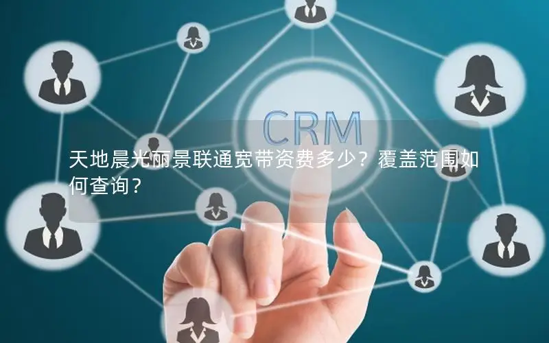 天地晨光丽景联通宽带资费多少？覆盖范围如何查询？