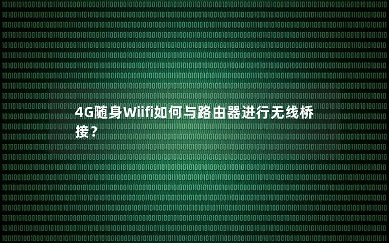4G随身Wiifi如何与路由器进行无线桥接？