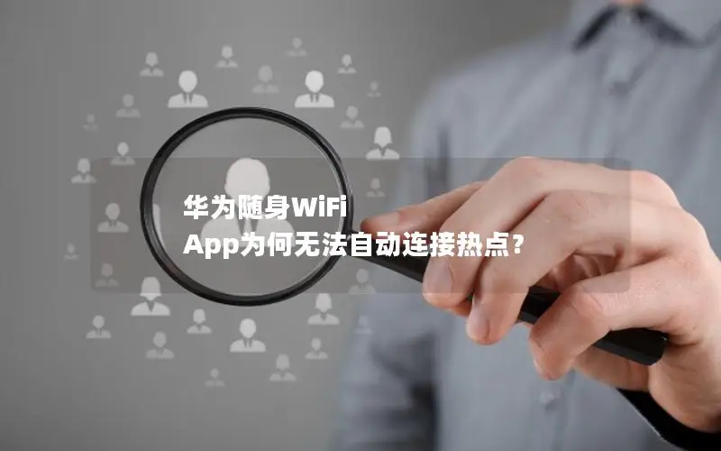 华为随身WiFi App为何无法自动连接热点？