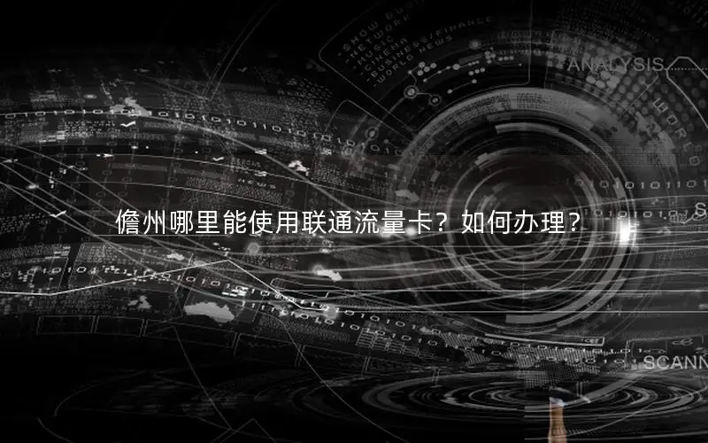 儋州哪里能使用联通流量卡？如何办理？