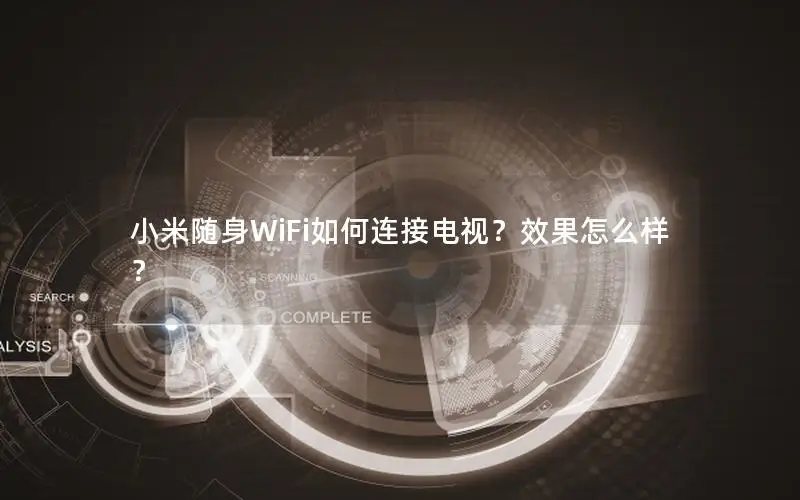 小米随身WiFi如何连接电视？效果怎么样？