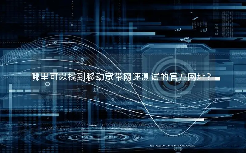 哪里可以找到移动宽带网速测试的官方网址？