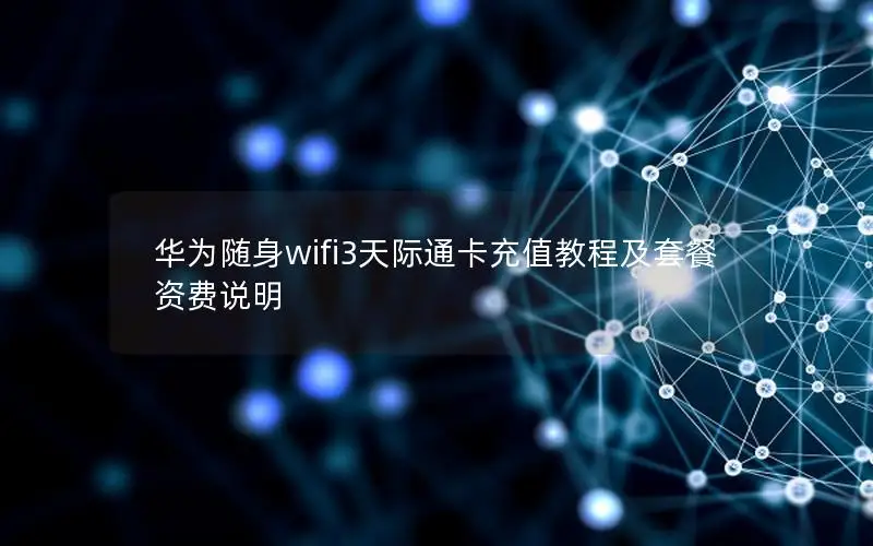 华为随身wifi3天际通卡充值教程及套餐资费说明