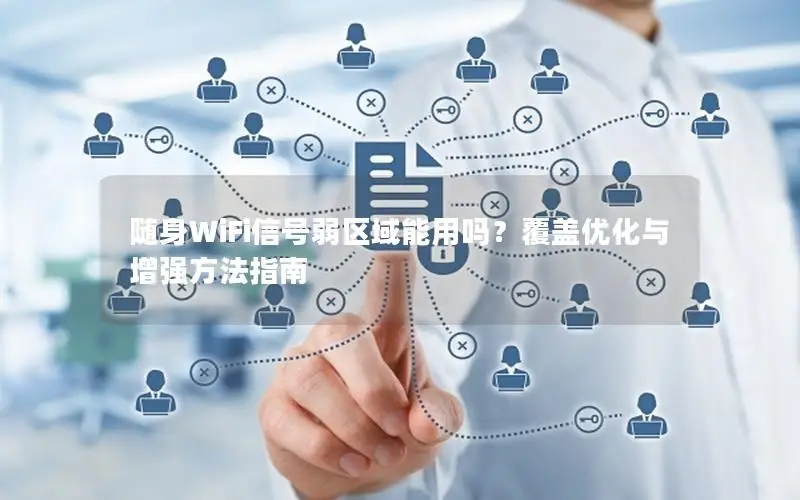 随身WiFi信号弱区域能用吗？覆盖优化与增强方法指南