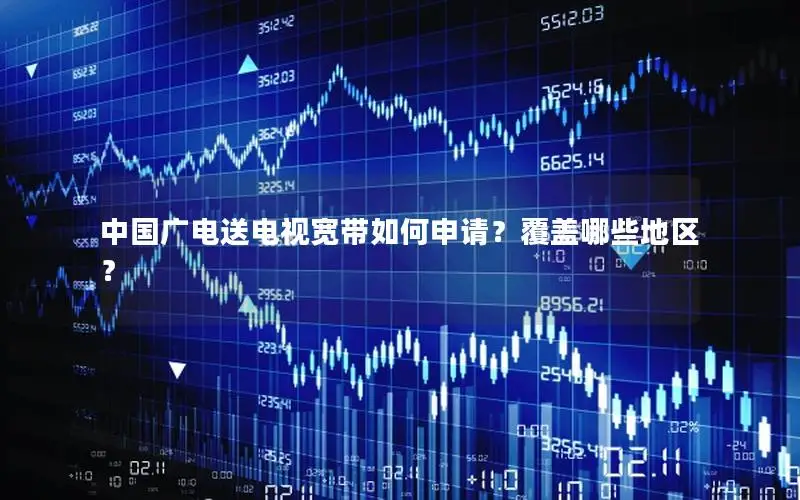 中国广电送电视宽带如何申请？覆盖哪些地区？