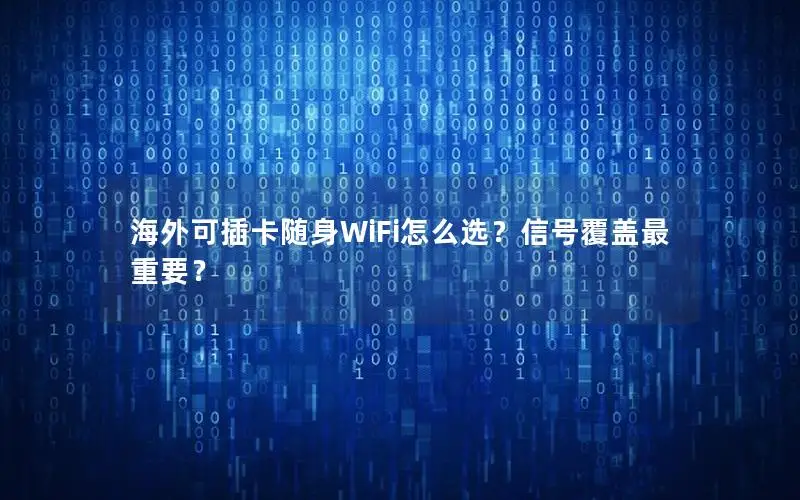 海外可插卡随身WiFi怎么选？信号覆盖最重要？
