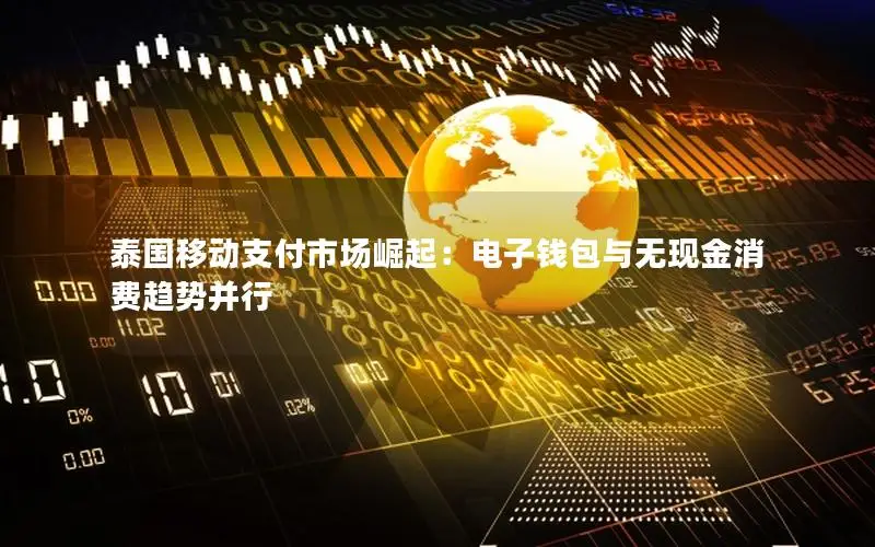 泰国移动支付市场崛起：电子钱包与无现金消费趋势并行