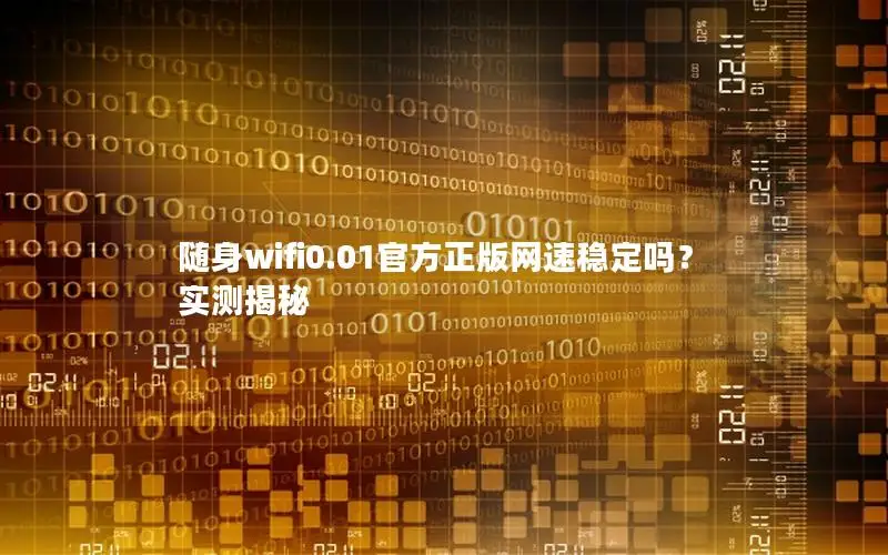 随身wifi0.01官方正版网速稳定吗？实测揭秘