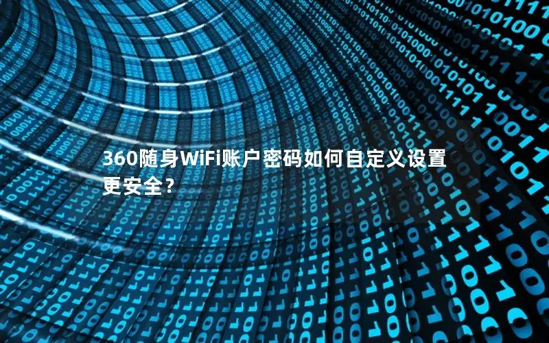 360随身WiFi账户密码如何自定义设置更安全？