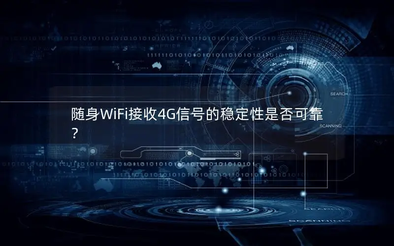 随身WiFi接收4G信号的稳定性是否可靠？