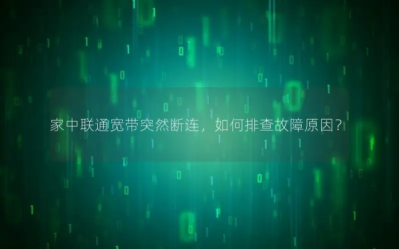家中联通宽带突然断连，如何排查故障原因？