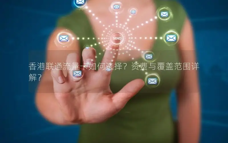 香港联通流量卡如何选择？资费与覆盖范围详解？