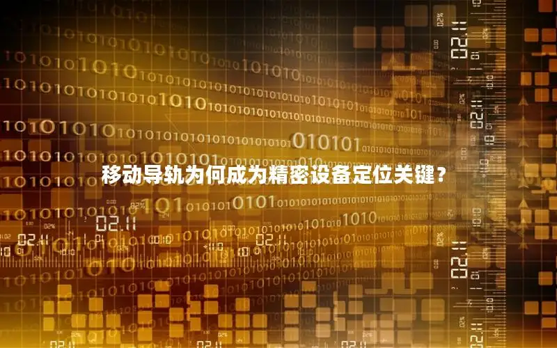 移动导轨为何成为精密设备定位关键？