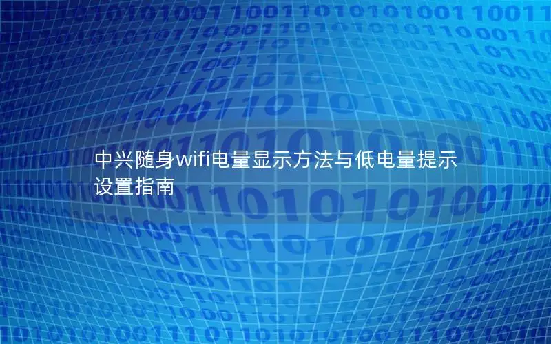 中兴随身wifi电量显示方法与低电量提示设置指南