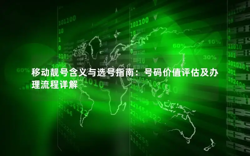 移动靓号含义与选号指南：号码价值评估及办理流程详解