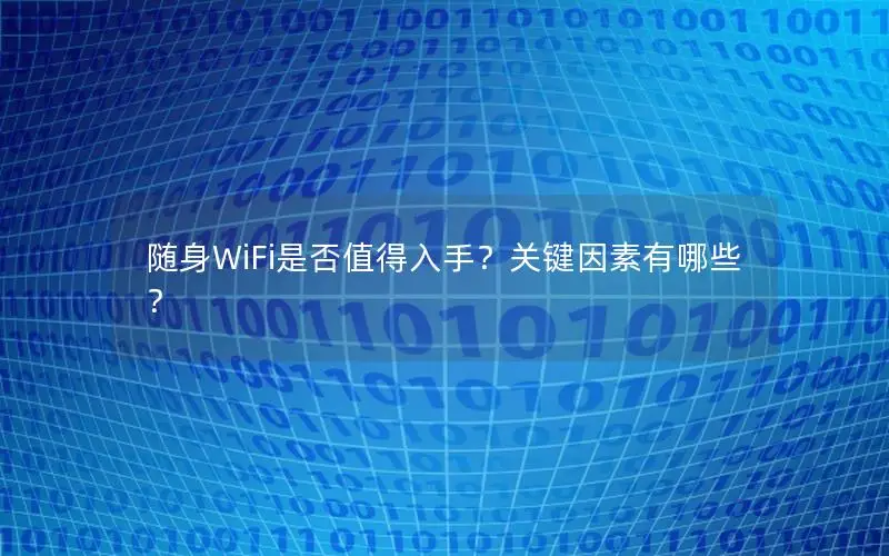 随身WiFi是否值得入手？关键因素有哪些？