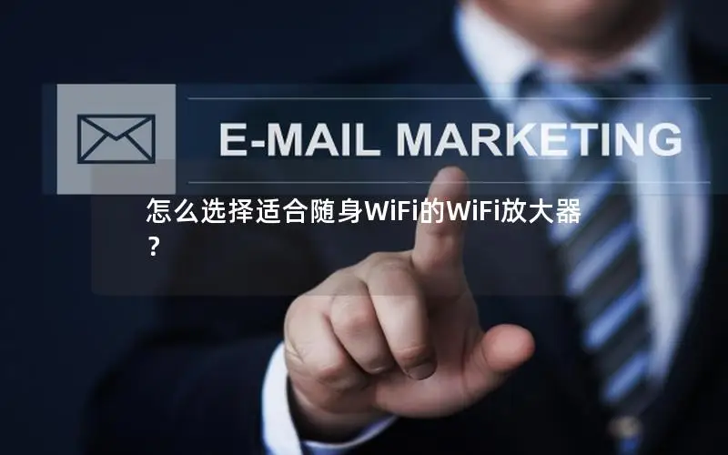 怎么选择适合随身WiFi的WiFi放大器？