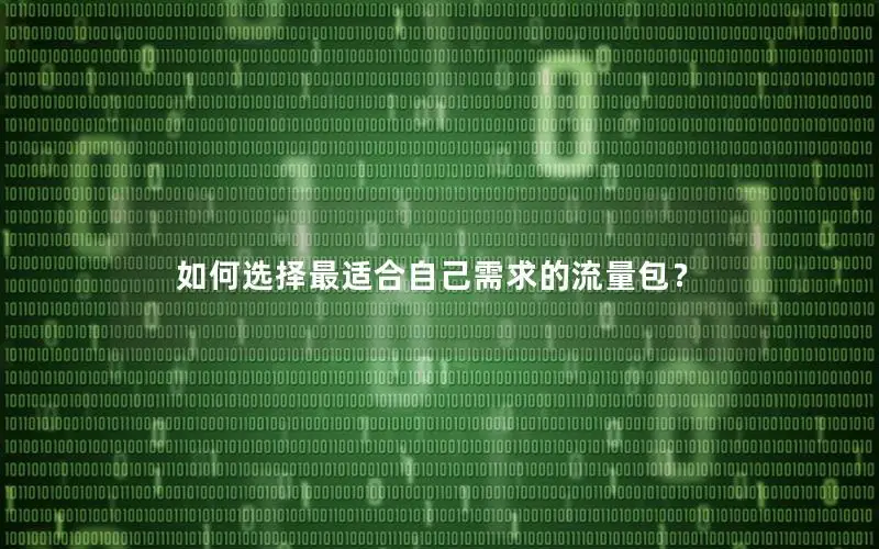 如何选择最适合自己需求的流量包？