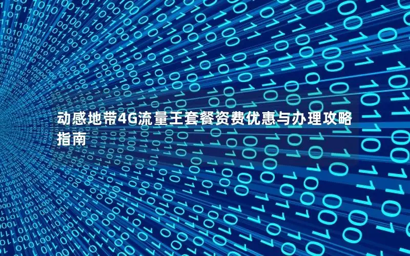 动感地带4G流量王套餐资费优惠与办理攻略指南