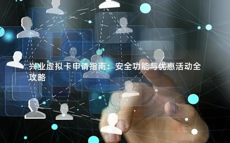 兴业虚拟卡申请指南：安全功能与优惠活动全攻略