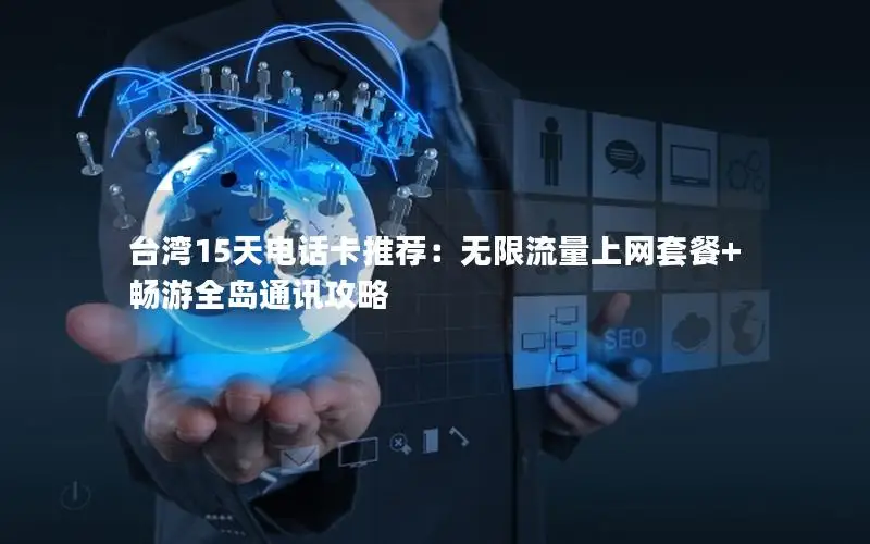 台湾15天电话卡推荐：无限流量上网套餐+畅游全岛通讯攻略