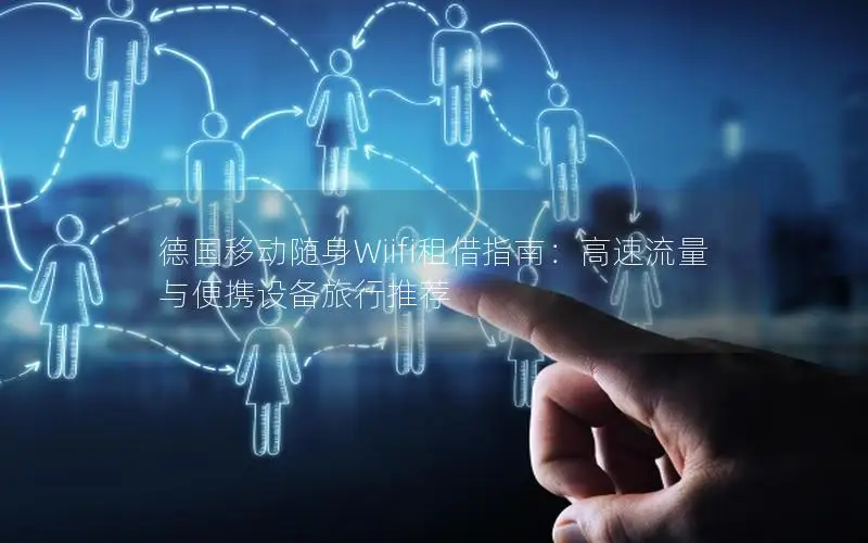 德国移动随身Wiifi租借指南：高速流量与便携设备旅行推荐