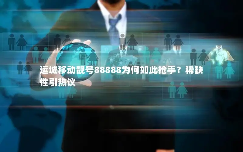 运城移动靓号88888为何如此抢手？稀缺性引热议