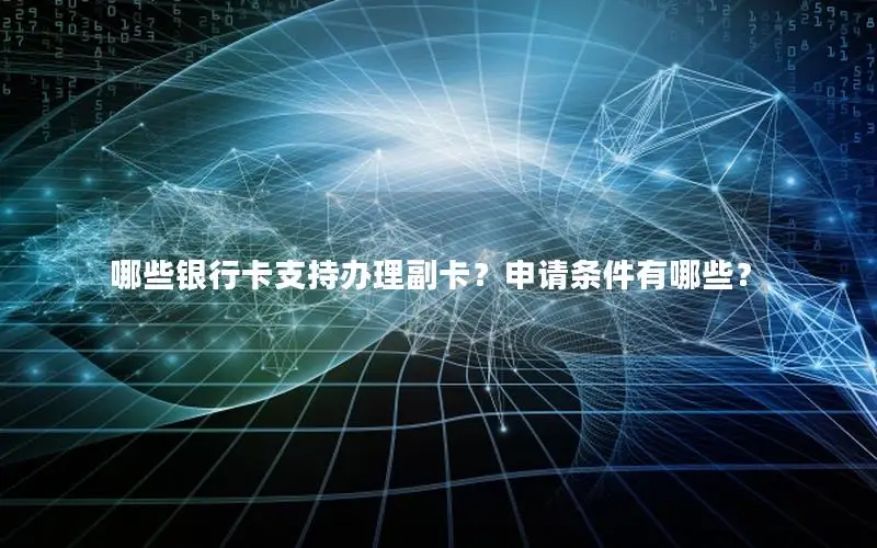 哪些银行卡支持办理副卡？申请条件有哪些？