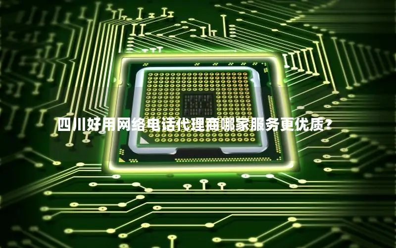 四川好用网络电话代理商哪家服务更优质？