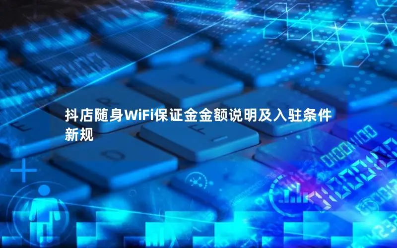 抖店随身WiFi保证金金额说明及入驻条件新规